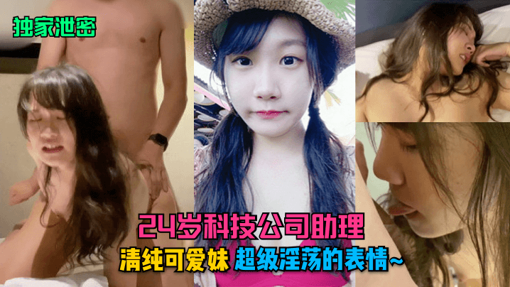 独家泄密！24岁科技公司助理，清纯妹被干到露出超级淫荡表情